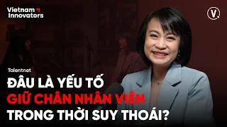 Đâu là yếu tố giữ chân nhân viên trong thời suy thoái? - Nguyễn Thị An Hà,  Talentnet