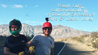 Rough Cuts: Californication on A Downhill Skateboard: Part 6 - Death Valley