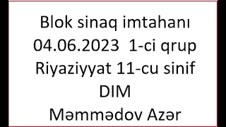 04 06 2023,blok sınaq imtahanı,11-ci sinif, riyaziyyat,DIM ,2-ci qrup ,   Məmmədov Azər