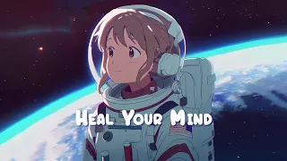 Heal Your Mind 🌌 Lofi Hip Hop Mix - Beats to Relax / Study / Work to 🌌 Sweet Girl
