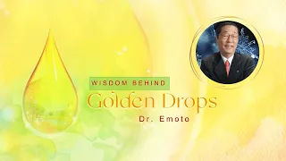 Wisdom Behind   Golden Drops – Dr Emoto