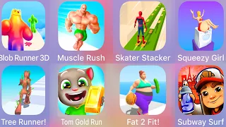 Subway Surf,Squeezy Girl,Skater Stacker,Muscle Rush,Blob Runner 3,Fat 2 Fit,Tree Runner,Tom Gold Run