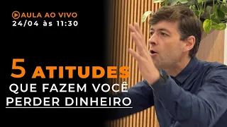 5 ATITUDES QUE TE FAZEM PERDER DINHEIRO!