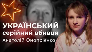 Український серійний вбивця — Анатолій Онопрієнко | 52 жертви