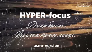 #Саблиминал "Hyper-focus". Делаю больше - времени трачу меньше. Краткая формула. asmr-version