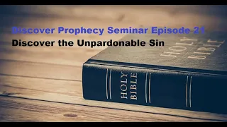 Discover Prophecy Seminar Episode 21 - Discover the Unpardonable Sin