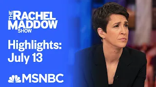 Watch Rachel Maddow Highlights: July 13 | MSNBC