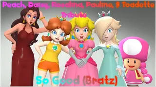 Peach, Daisy, Rosalina, Pauline & Toadette Tribute: So Good (Bratz)