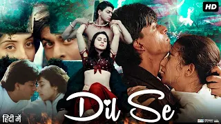 Dil Se 1998 Full Movie In Hindi | Shah Rukh Khan |  Manisha K | Preity Zinta | Review & Facts HD