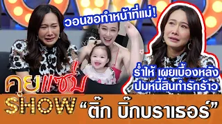 คุยแซ่บShow: “ติ๊ก บิ๊กบราเธอร์” ร่ำไห้ เผยเบื้องหลังปมหนี้สินทำรักร้าว วอนขอทำหน้าที่แม่!