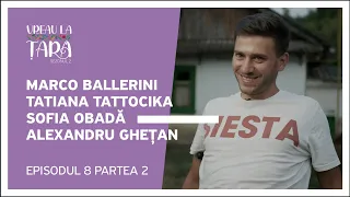 Vreau la Țară - Sofia Obadă, Marco Ballerini, Tatiana Tattocika, Alexandru Ghețan | Ep. 8, Partea 2