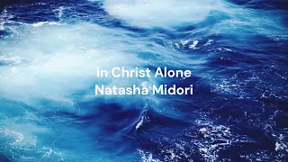 In Christ Alone by Natasha Midori | lyric video
