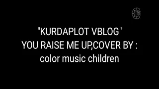 You Raise me up, cover by : color music children