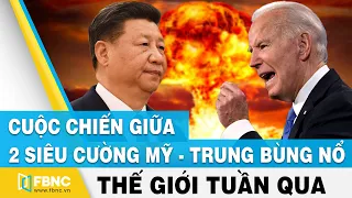 Tin thế giới nổi bật trong tuần | Cuộc chiến giữa hai siêu cường Mỹ Trung bùng nổ !!! | FBNC