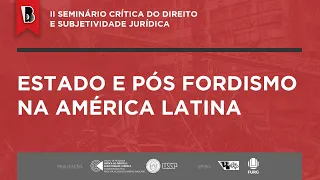 ESTADO E PÓS FORDISMO NA AMÉRICA LATINA | II Seminário Crítica do Direito e Subjetividade Jurídica