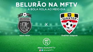 FUTEBOL AO VIVO! ⚽ | Isloch x Shakhter Soligorsk | Premier League Belarus | #BelurãoNaMFTV