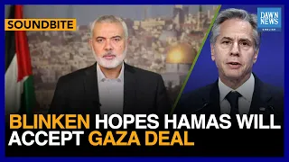 Blinken Hopes Hamas Will Accept “Extraordinarily Generous” Gaza Dea l| Dawn News English