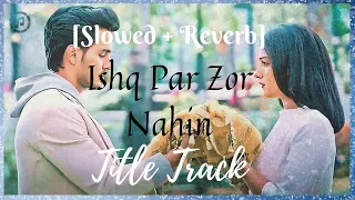 Ishq Par Zor Nahin Title Song [Slowed and Reverb] - Pamela Jain