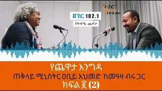 Ethiopia Sheger FM Yechewata engida /Prime Minister Abiy Ahmed Interview With Meaza Birru /Part Two