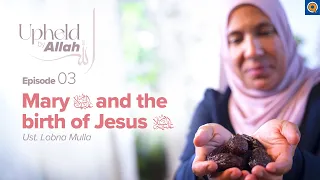 Ep. 3: The Power of Du'a: Maryam bint Imran (as) | Upheld by Allah: Women in the Qur'an