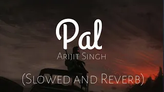 Pal | (Slowed and Reverb) | Arijit Singh