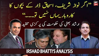 Senior analyst Irshad Bhatti sharply criticizes Nawaz Sharif and Ishaq Dar