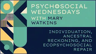 Mary Watkins — Individuation, Ancestral Reckoning, and Ecopsychosocial Repair