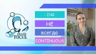 CONTINUOUS - это НЕ просто глагол + ING!