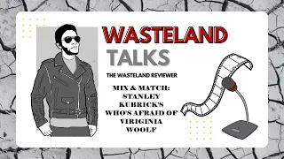 Wasteland Talks Episode 124: Mix & Match: Stanley Kubrick's Who's Afraid of Virginia Woolf