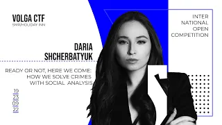 Ready or not, here we come: How we solve crimes with social analysis/ Дарья Щербатюк / VolgaCTF 2022