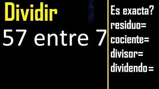 Dividir 57 entre 7 , residuo , es exacta o inexacta la division , cociente dividendo divisor ?