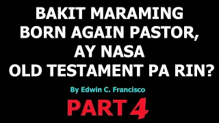 BAKIT MARAMING BORN AGAIN PASTOR, AY NASA OLD TESTAMENT PA RIN? - PART 4