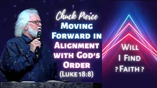 Chuck Pierce: Moving Forward in Alignment with God’s Order (Luke 18:8)