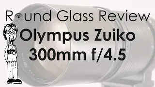 Olympus Zuiko 300mm f/4.5 Auto-T (Olympus' Most Underrated Lens?) | Round Glass Review