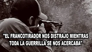 "EL FRANCOTIRADOR NOS DISTRAJO MIENTRAS TODA LA GUERRILLA SE NOS ACERCABA" GERARDO VASQUEZ #4