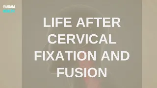 Life After Cervical Fixation and Fusion