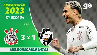 CORINTHIANS 3 X 1 VASCO | MELHORES MOMENTOS | 17ª RODADA BRASILEIRÃO 2023 | ge.globo