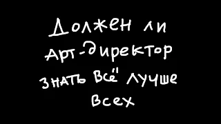 Должен ли арт-директор знать все лучше всех