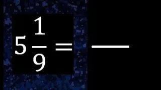 5 1/9 a fraccion impropia, convertir fracciones mixtas a impropia , 5 and 1/9 as a improper fraction
