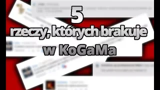 5 rzeczy, których brakuje w KoGaMa   Pomysły widzów