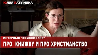 Юлия Латынина / интервью "Комсомолке" про  книжку и про христианство / LatyninaTV /