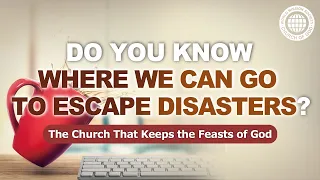 DO YOU KNOW WHERE WE CAN GO TO ESCAPE DISASTERS? God the Mother in the Church of God