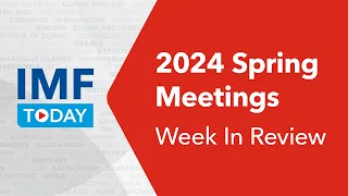 IMF-World Bank Group 2024 Spring Meetings Recap | IMF Today