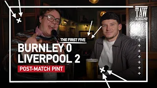 Burnley 0 Liverpool 2 | Post-Match Pint | First Five
