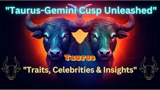 Unleashing the Power of Taurus-Gemini Cusps: Traits, Celebrities & More