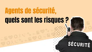 Les agents de sécurité, quels sont les risques ? 👮‍♀️👮✅