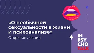 Открытая лекция «О необычной сексуальности в жизни и психоанализе»