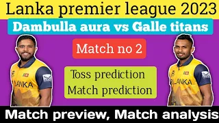 Lanka premier league2023 Match no 2 |Dambulla aura vs Galle titans match prediction|toss prediction|