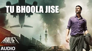 TU BHOOLA JISE Full Song (AUDIO) | AIRLIFT | Akshay Kumar, Nimrat Kaur | T-Series