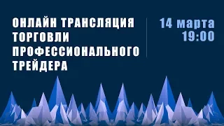 Прямая трансляция торговли профессионального трейдера  14 марта 19:00